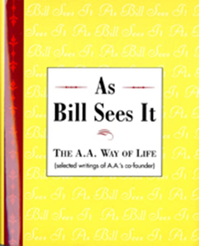 As Bill Sees It: The A. A. Way of Life ...Selected Writings