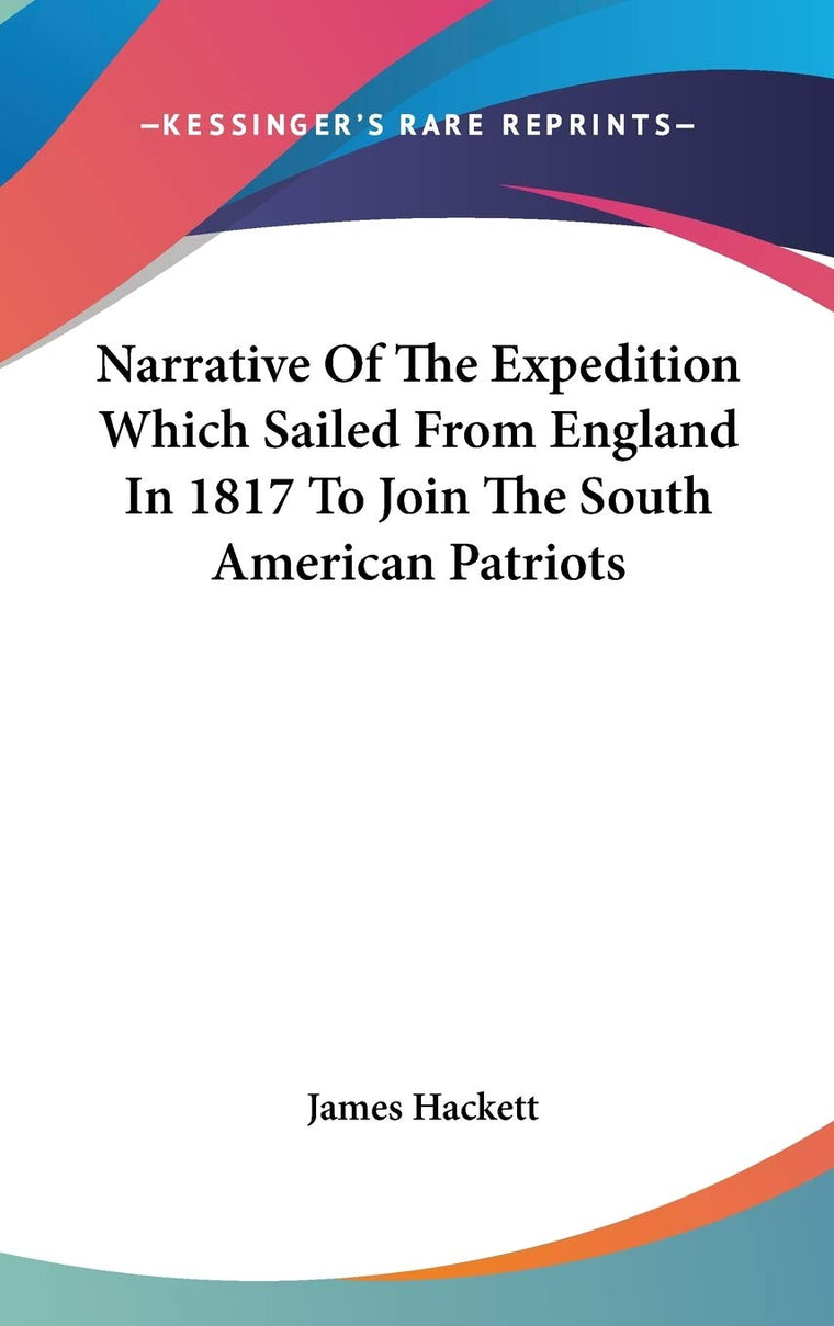 Narrative Of The Expedition Which Sailed From England In 1817 To Join The South American Patriots