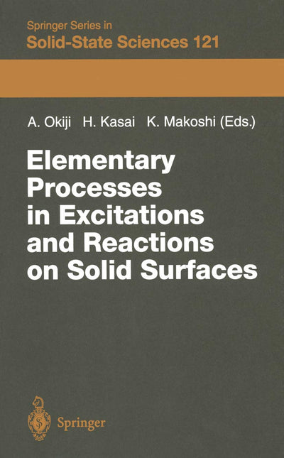 Elementary Processes in Excitations and Reactions on Solid Surfaces: Proceedings of the 18th Taniguchi Symposium Kashikojima, Japan, January 22-27, 1996 (Springer Series in Solid-State Sciences, 121)