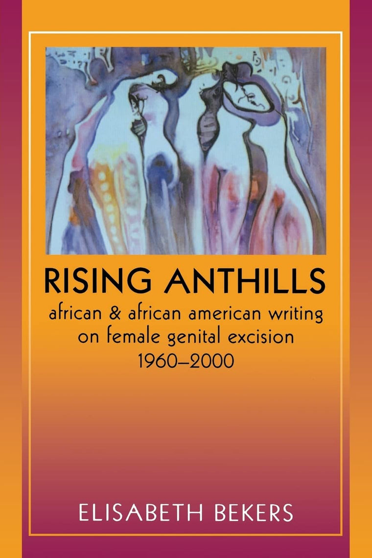 Rising Anthills: African and African American Writing on Female Genital Excision, 1960-2000 (Women in Africa and the Diaspora)