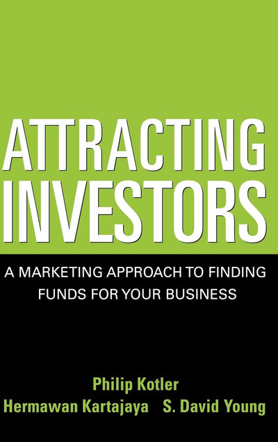 Attracting Investors: A Marketing Approach to Finding Funds for Your Business