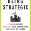 Being Strategic: Plan for Success; Out-think Your Competitors; Stay Ahead of Change