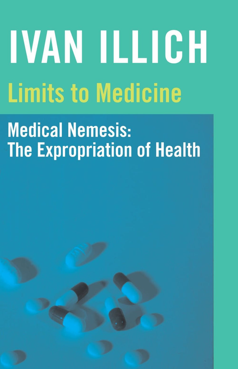 Limits to Medicine: Medical Nemesis, the Expropriation of Health