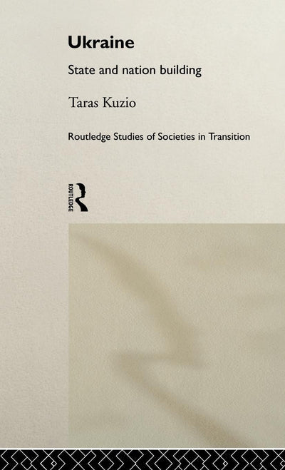 Ukraine: State and Nation Building (Routledge Studies of Societies in Transition)