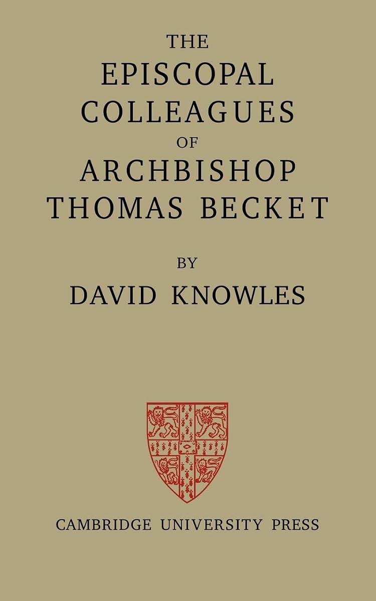 The Episcopal Colleagues of Archbishop Thomas Becket: Being the Ford Lectures delivered in the University of Oxford in Hilary Term 1949