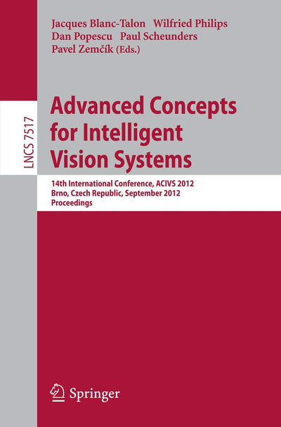 Advanced Concepts for Intelligent Vision Systems: 14th International Conference, ACIVS 2012, Brno, Czech Republic, September 4-7, 2012, Proceedings (Lecture Notes in Computer Science, 7517)