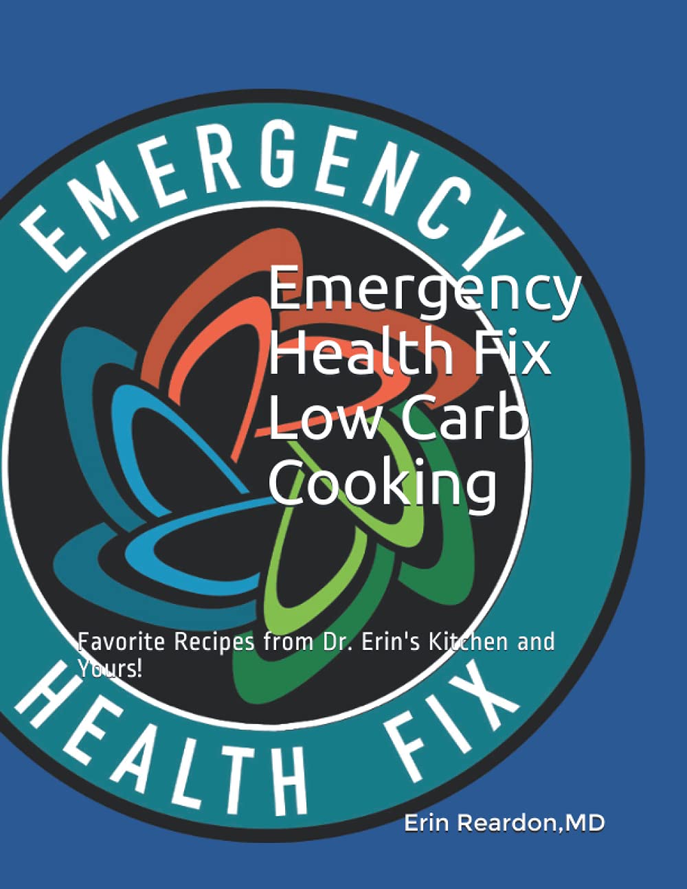 Emergency Health Fix Low Carb Cooking: Favorite Recipes from Dr. Erins Kitchen and Yours! (Emergency Health Fix Low Carb Cookbooks)