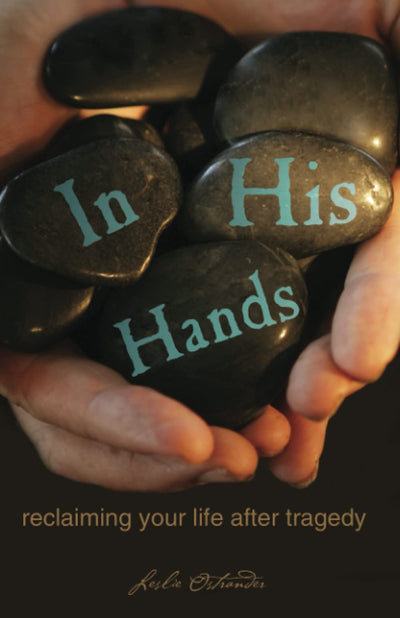 In His Hands: Reclaiming Your Life After Tragedy
