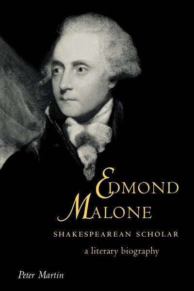 Edmond Malone, Shakespearean Scholar: A Literary Biography (Cambridge Studies in Eighteenth-Century English Literature and Thought, Series Number 25)