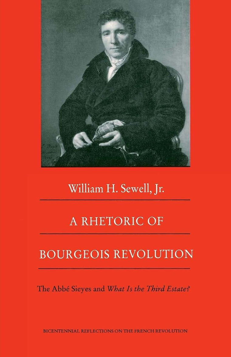 A Rhetoric of Bourgeois Revolution: The Abbe Sieyes and What is the Third Estate? (Bicentennial Reflections on the French Revolution)