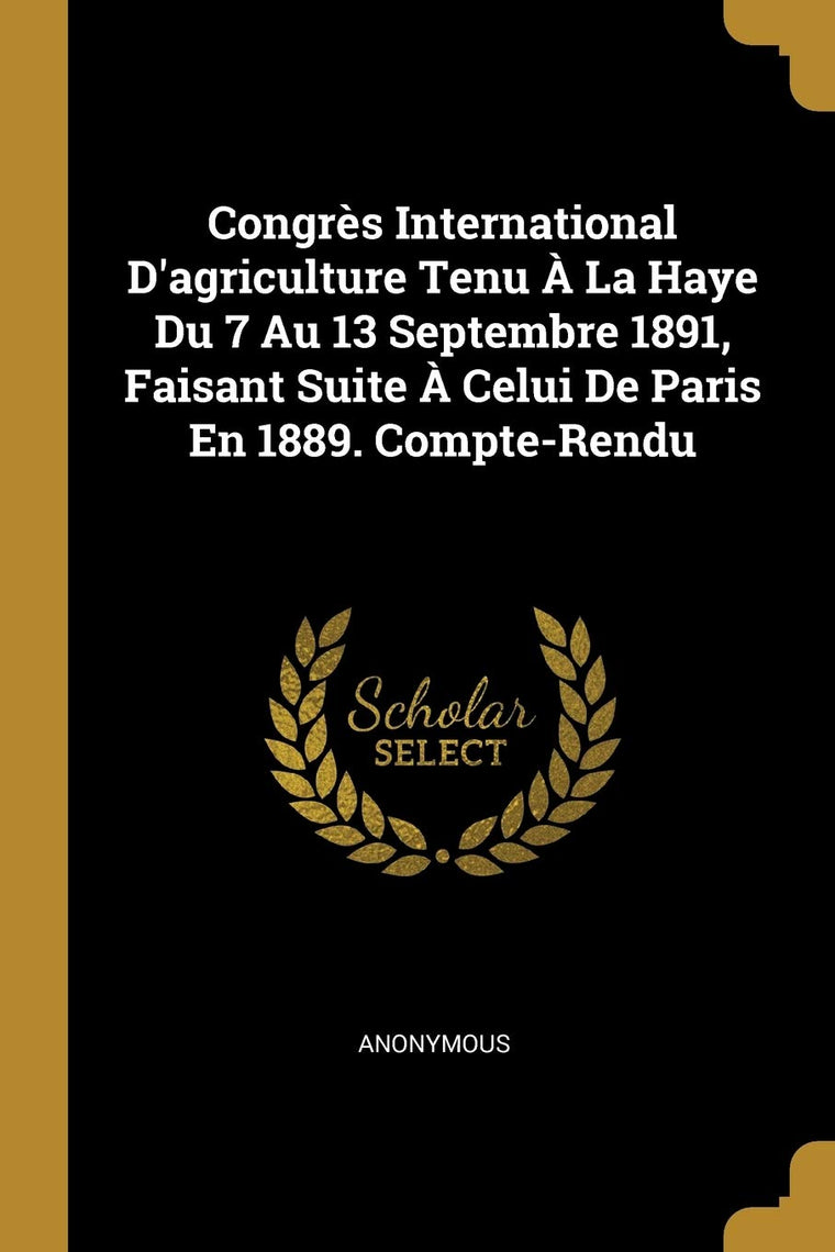 Congrs International D'agriculture Tenu  La Haye Du 7 Au 13 Septembre 1891, Faisant Suite  Celui De Paris En 1889. Compte-Rendu (French Edition)