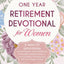 The One Year Retirement Devotional for Women: 5-Minute Devotions to Find Purpose, Gain Fulfillment, & Strengthen Relationships as you Gracefully Transition into this New Chapter of Life