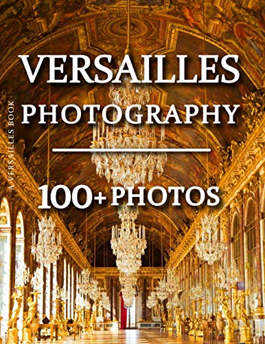 Versailles Book - Versailles Photography: 100 Amazing Pictures and Photos in this fantastic Versailles Picture Book