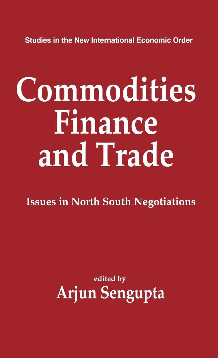Commodities, Finance and Trade: Issues in the North-South Negotiations (Contributions in Economics and Economic History)