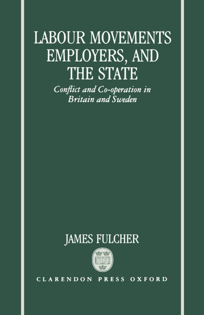 Labour Movements, Employers, and the State: Conflict and Co-operation in Britain and Sweden
