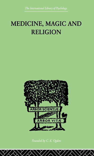 Medicine, Magic and Religion: The FitzPatrick Lectures delivered before The Royal College of Physicians in London in 1915-1916 (International Library of Psychology)
