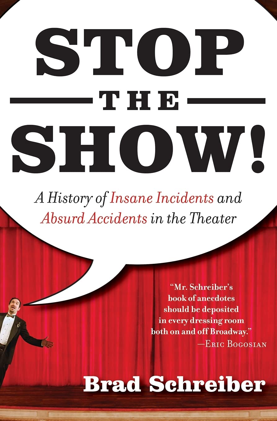 Stop the Show! A History of Insane Incidents and Absurd Accidents in the Theater