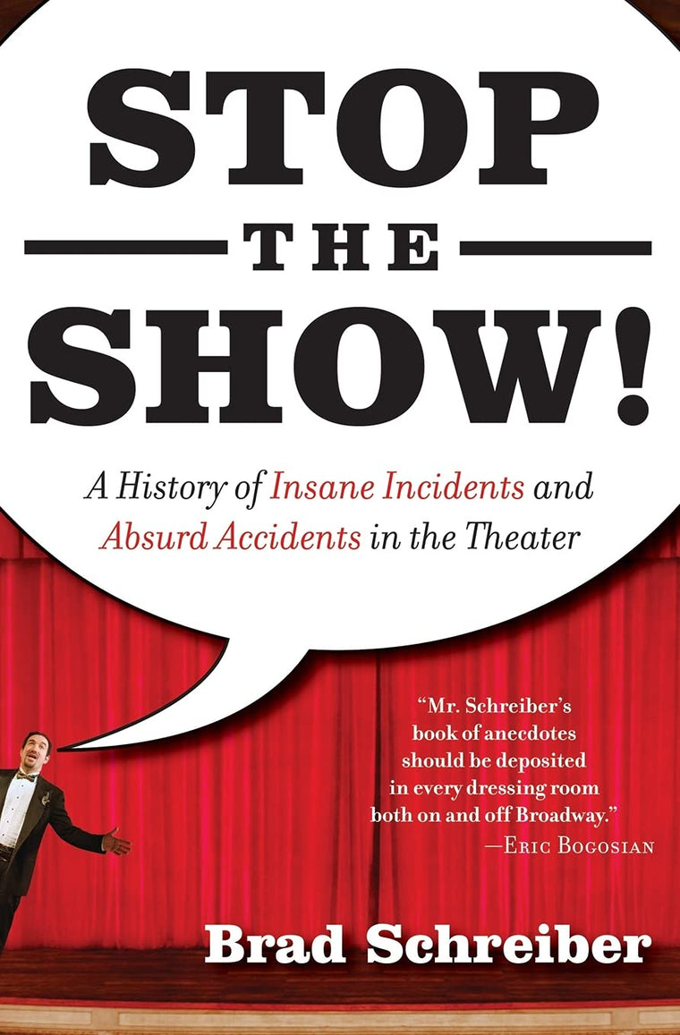 Stop the Show! A History of Insane Incidents and Absurd Accidents in the Theater