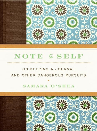 Note to Self: On Keeping a Journal and Other Dangerous Pursuits