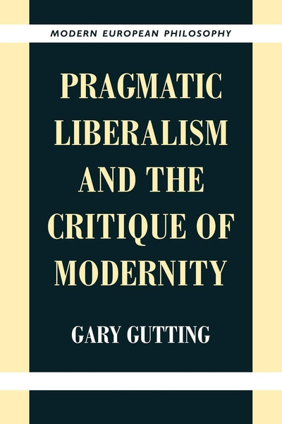 Pragmatic Liberalism and the Critique of Modernity (Modern European Philosophy)