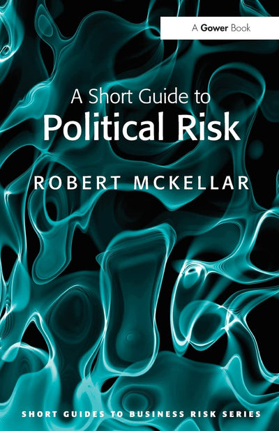 A Short Guide to Political Risk (Short Guides to Business Risk)