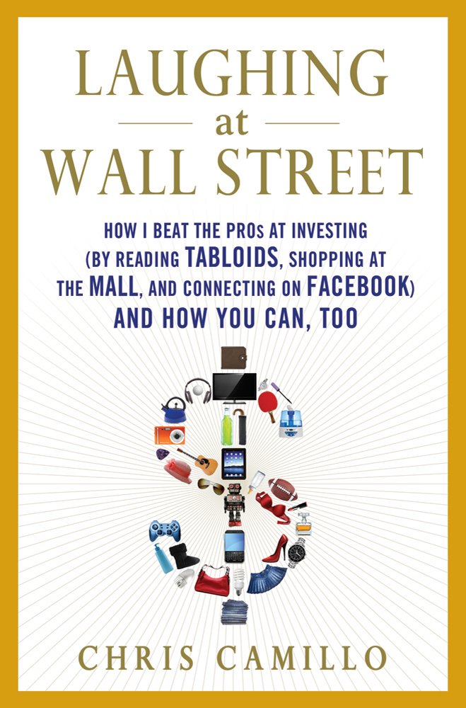Laughing at Wall Street: How I Beat the Pros at Investing (by Reading Tabloids, Shopping at the Mall, and Connecting on Facebook) and How You Can, Too