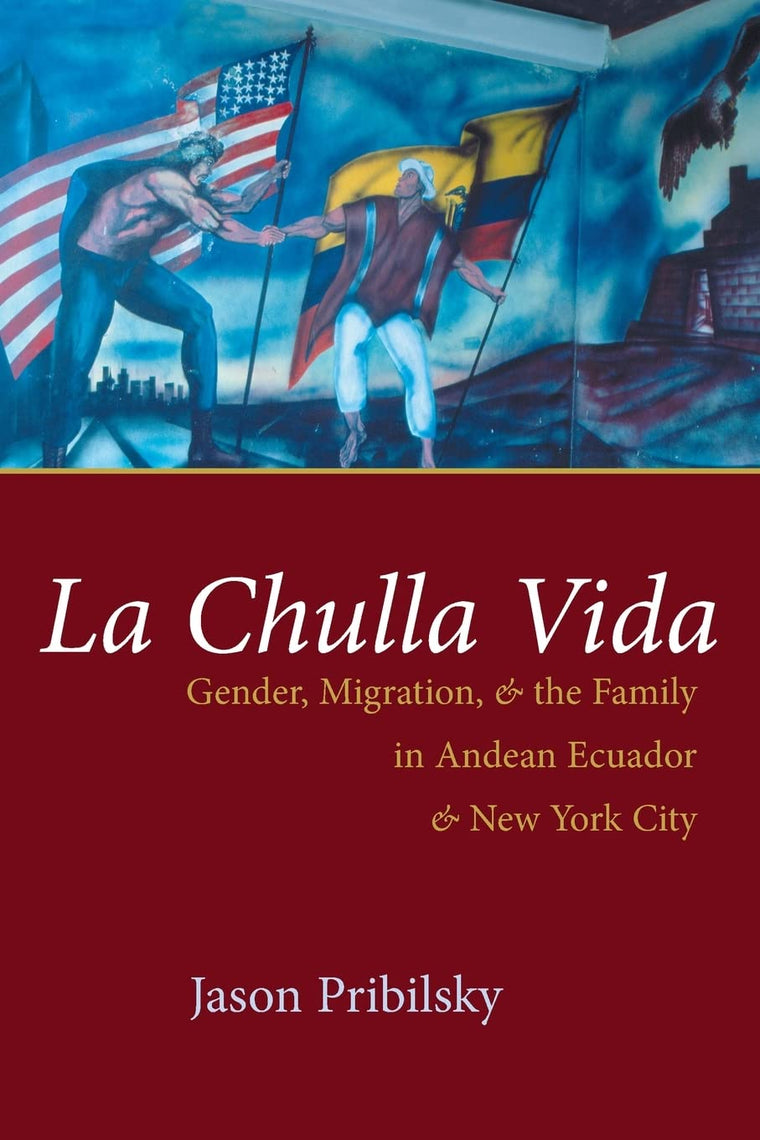 La Chulla Vida: Gender, Migration, and the Family in Andean Ecuador and New York City (Gender and Globalization)