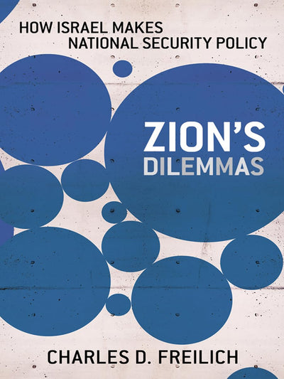 Zion's Dilemmas: How Israel Makes National Security Policy (Cornell Studies in Security Affairs)