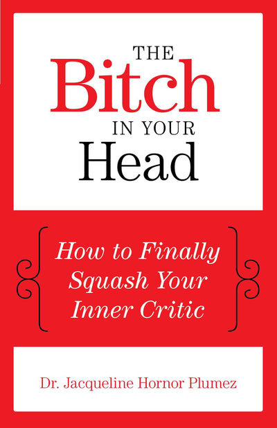 The Bitch in Your Head: How to Finally Squash Your Inner Critic