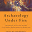 Archaeology Under Fire: Nationalism, Politics and Heritage in the Eastern Mediterranean and Middle East