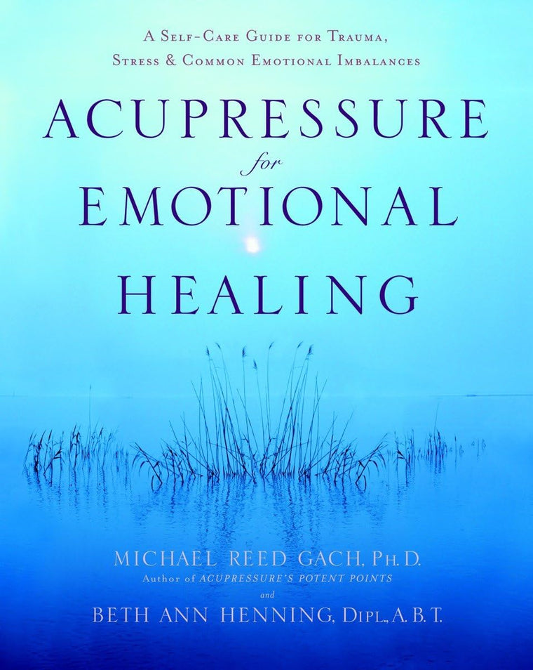Acupressure for Emotional Healing: A Self-Care Guide for Trauma, Stress, & Common Emotional Imbalances