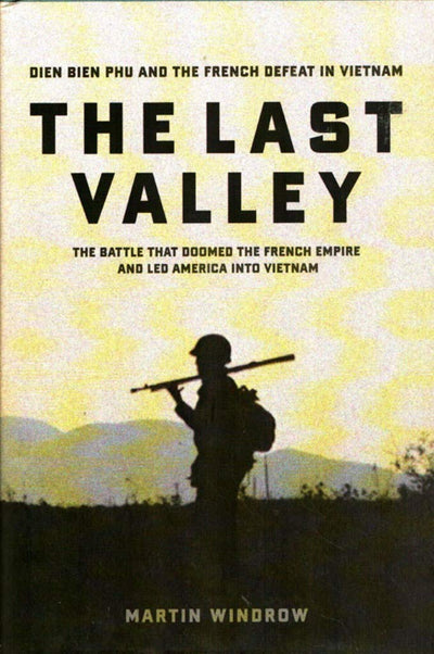 The Last Valley: Dien Bien Phu and the French Defeat in Viet