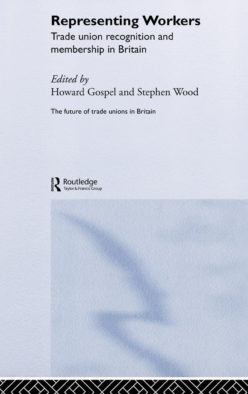 Representing Workers: Trade Union Recognition and Membership in Britain (The Future of Trade Unions in Britain)