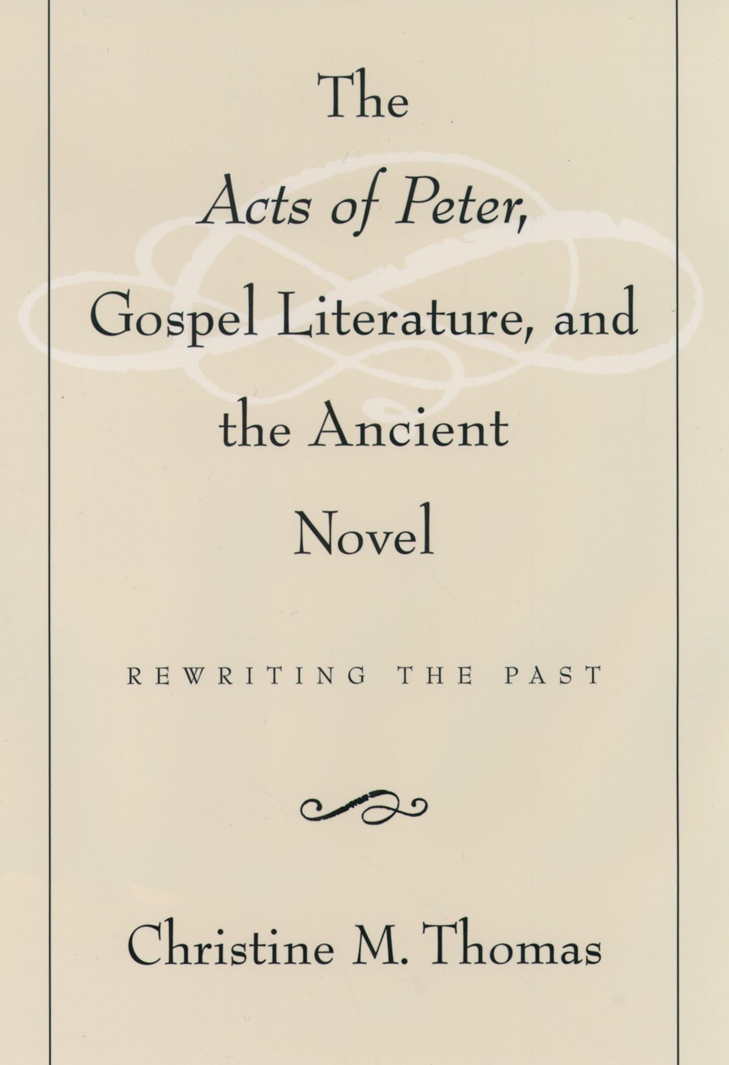 The Acts of Peter, Gospel Literature, and the Ancient Novel: Rewriting the Past