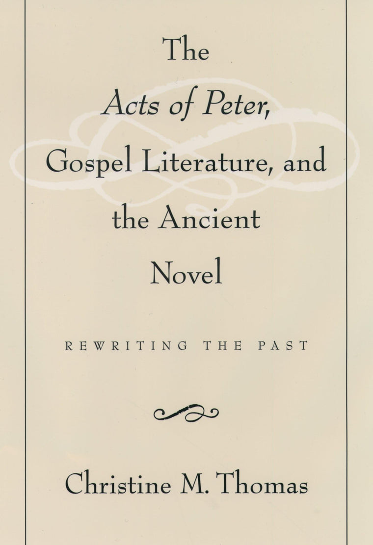 The Acts of Peter, Gospel Literature, and the Ancient Novel: Rewriting the Past