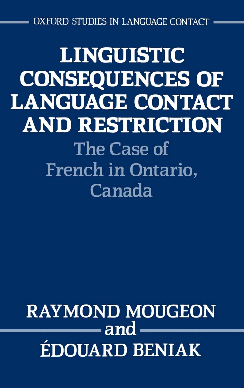 Linguistic Consequences of Language Contact and Restriction: The Case of French in Ontario, Canada (Oxford Studies in Language Contact)