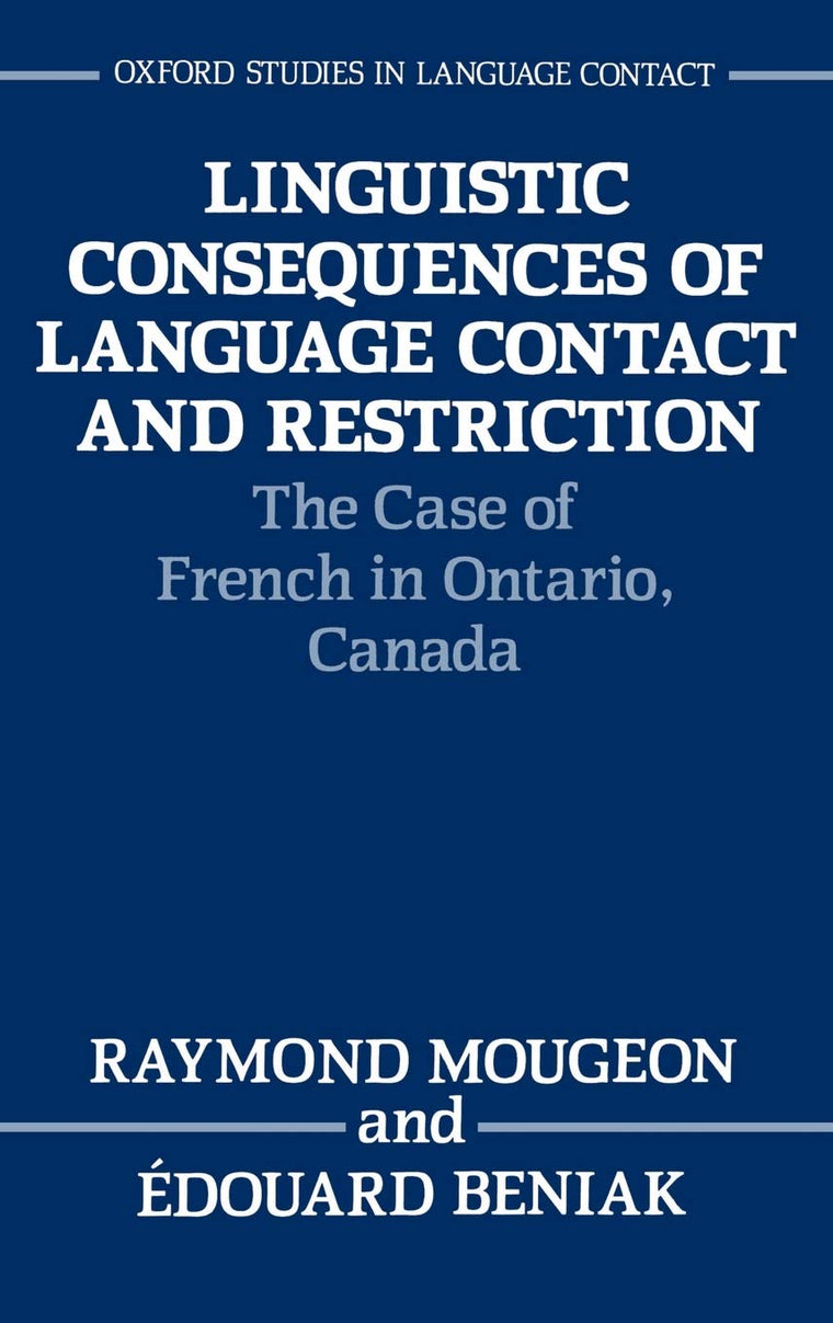 Linguistic Consequences of Language Contact and Restriction: The Case of French in Ontario, Canada (Oxford Studies in Language Contact)