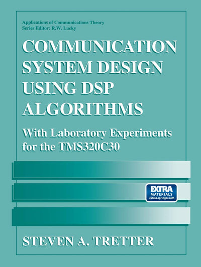 Communication System Design Using DSP Algorithms: With Laboratory Experiments for the TMS320C30 (Applications of Communications Theory)