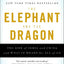 The Elephant and the Dragon: The Rise of India and China and What It Means for All of Us