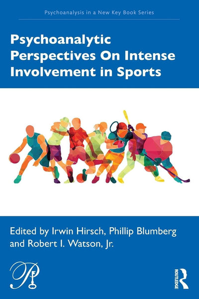 Psychoanalytic Perspectives On Intense Involvement in Sports (Psychoanalysis in a New Key Book Series)