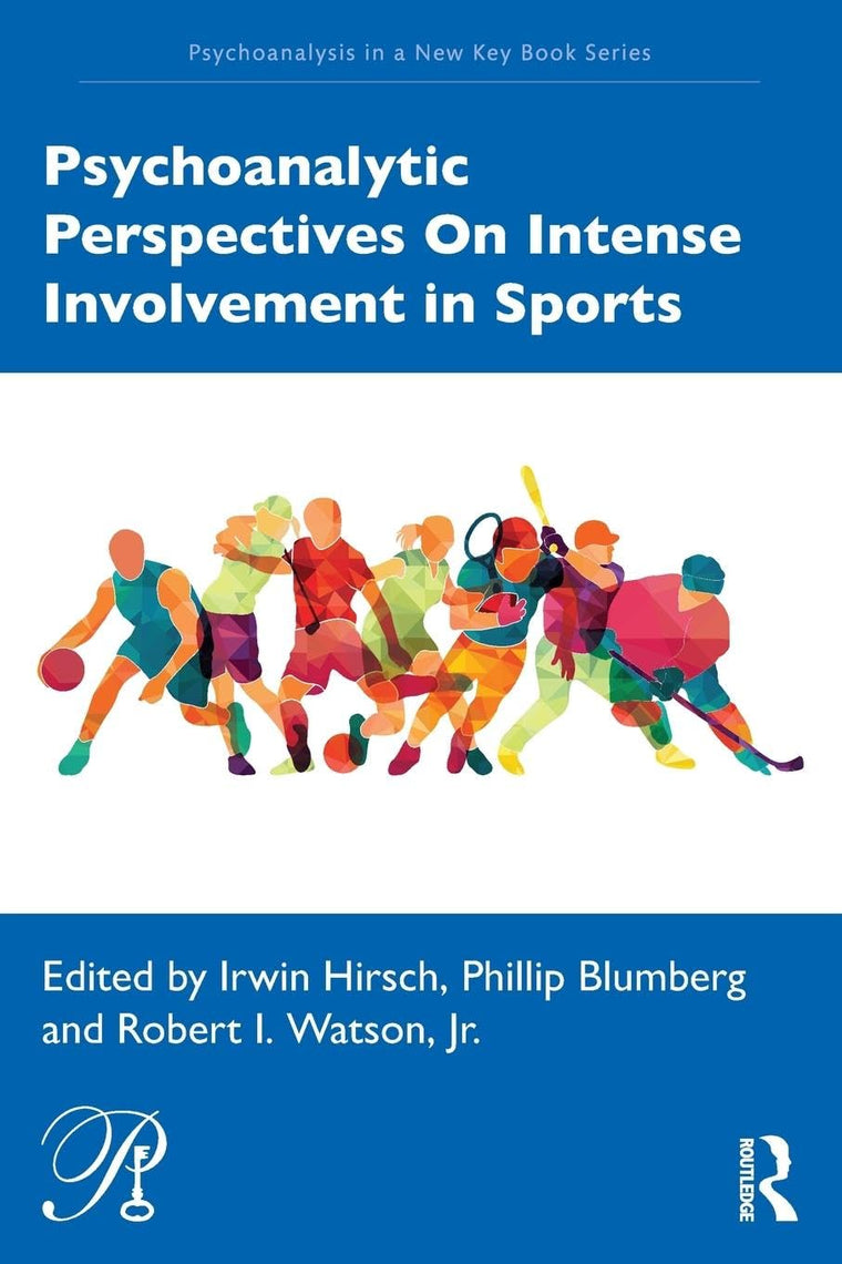 Psychoanalytic Perspectives On Intense Involvement in Sports (Psychoanalysis in a New Key Book Series)