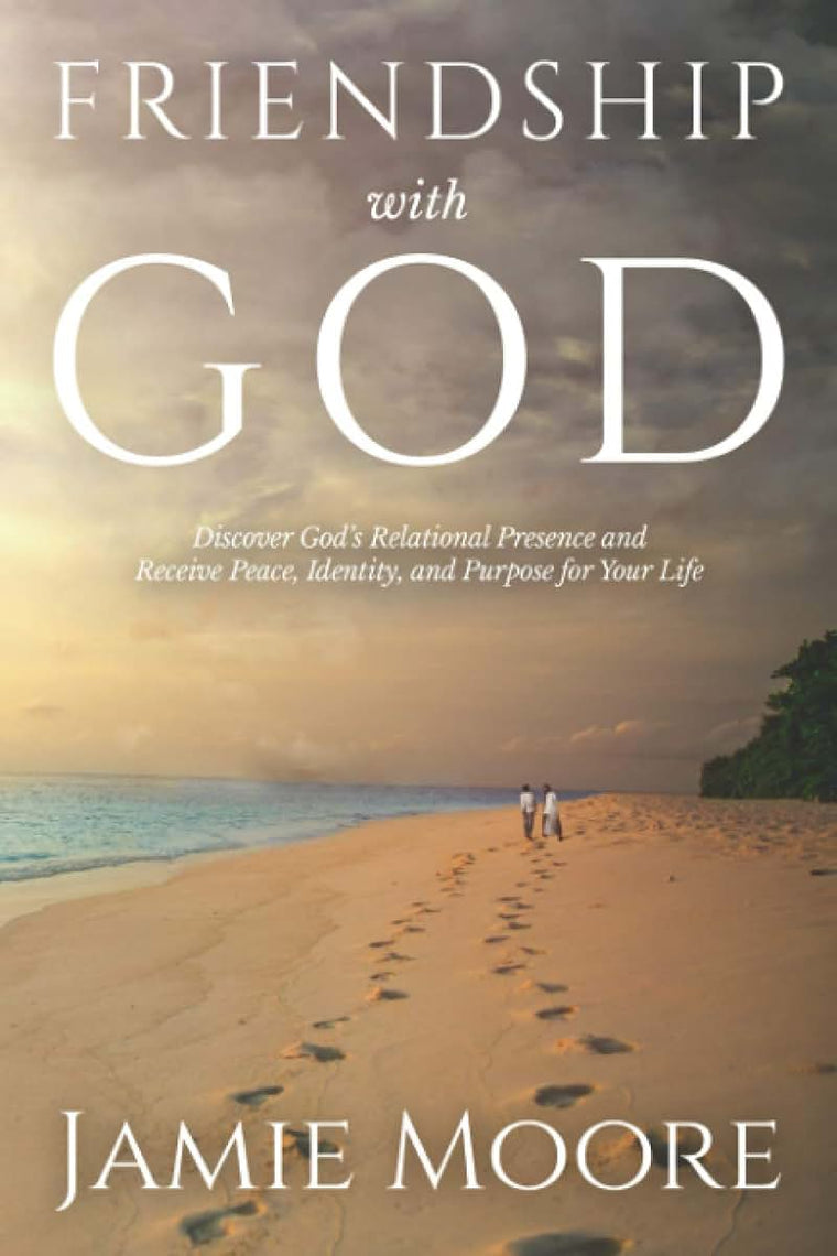 Friendship with God: Discover God's Relational Presence and Receive Peace, Identity, and Purpose for Your Life