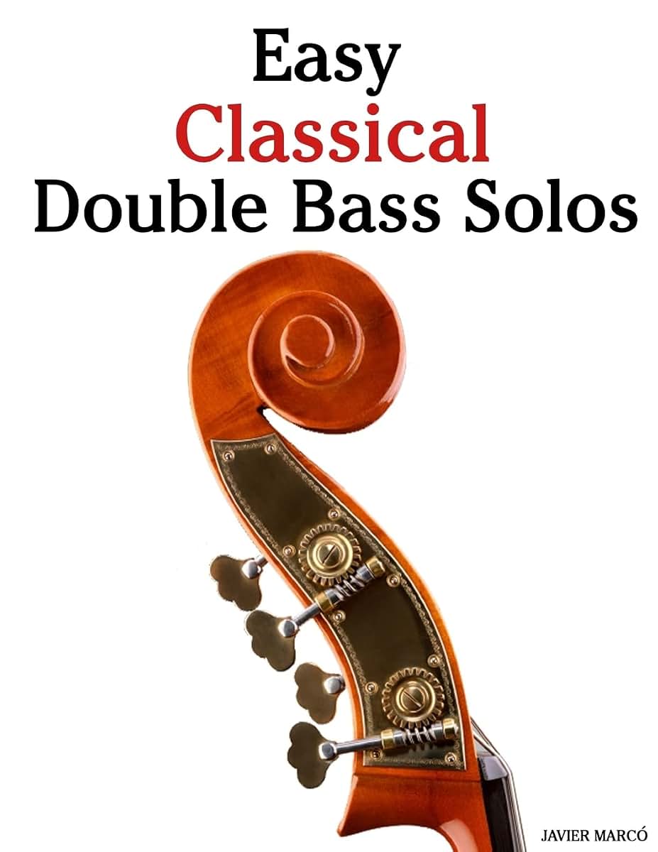 Easy Classical Double Bass Solos: Featuring music of Bach, Mozart, Beethoven, Handel and other composers.
