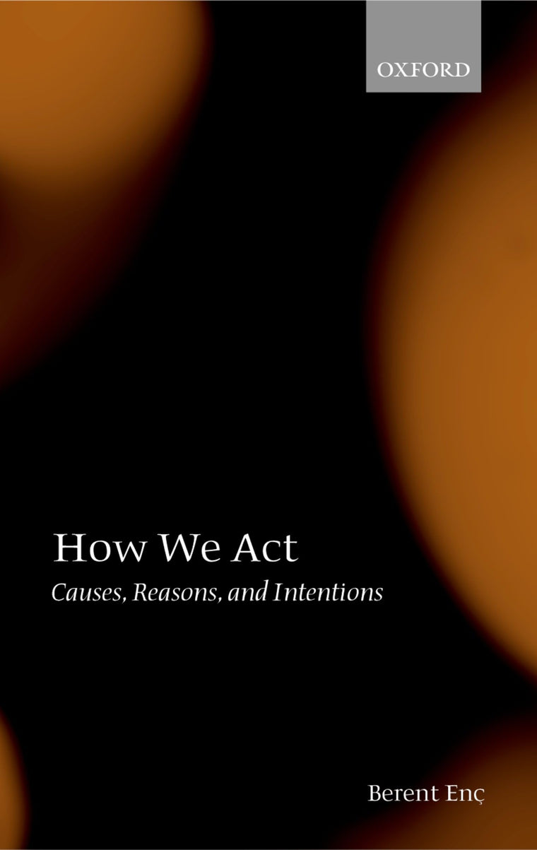 How We Act: Causes, Reasons, and Intentions