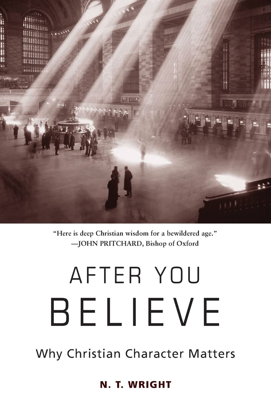 After You Believe: Why Christian Character Matters by Wright