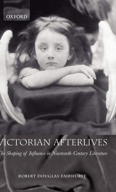 Victorian Afterlives: The Shaping of Influence in Nineteenth-Century Literature