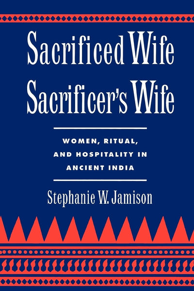 Sacrificed Wife/Sacrificer's Wife: Women, Ritual, and Hospitality in Ancient India (Oxford Early Christian Studies (Paperback))