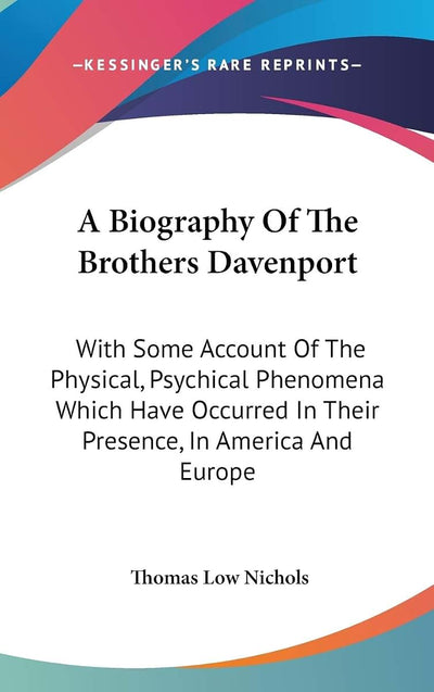 A Biography Of The Brothers Davenport: With Some Account Of The Physical, Psychical Phenomena Which Have Occurred In Their Presence, In America And Europe