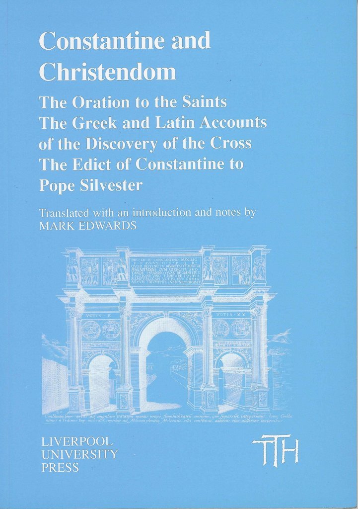 Constantine and Christendom: The Orations of the Saints; The Greek and Latin Accounts of the Discovery of the Cross; The Edict of Constantine to Pope ... Translated Texts for Historians) (Volume 39)