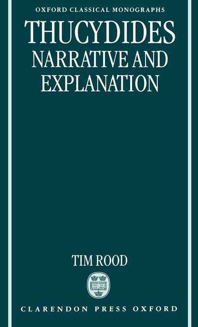 Thucydides: Narrative and Explanation (Oxford Classical Monographs)